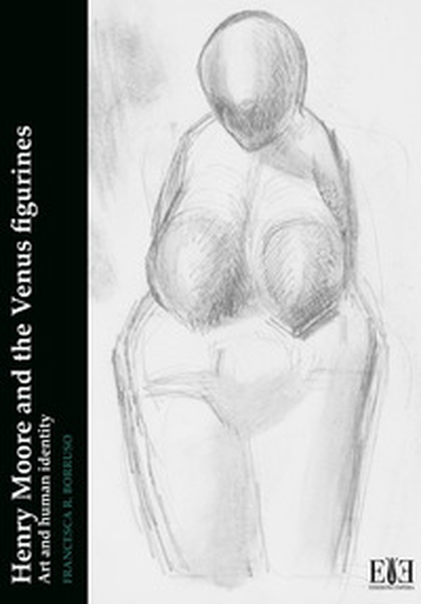 Henry Moore and the Venus figurines. Art and human identity - Librerie.coop Henry Moore and the Venus figurines. Art and human identity - Librerie.coop