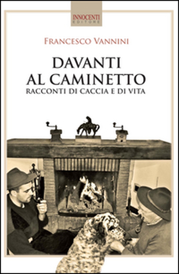 Davanti al caminetto. Racconti di caccia e di vita - Librerie.coop Davanti al caminetto. Racconti di caccia e di vita - Librerie.coop
