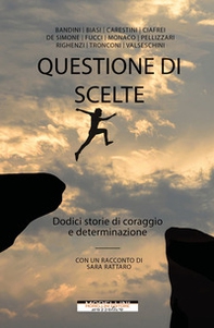 Questione di scelte. Dodici storie di coraggio e determinazione - Librerie.coop