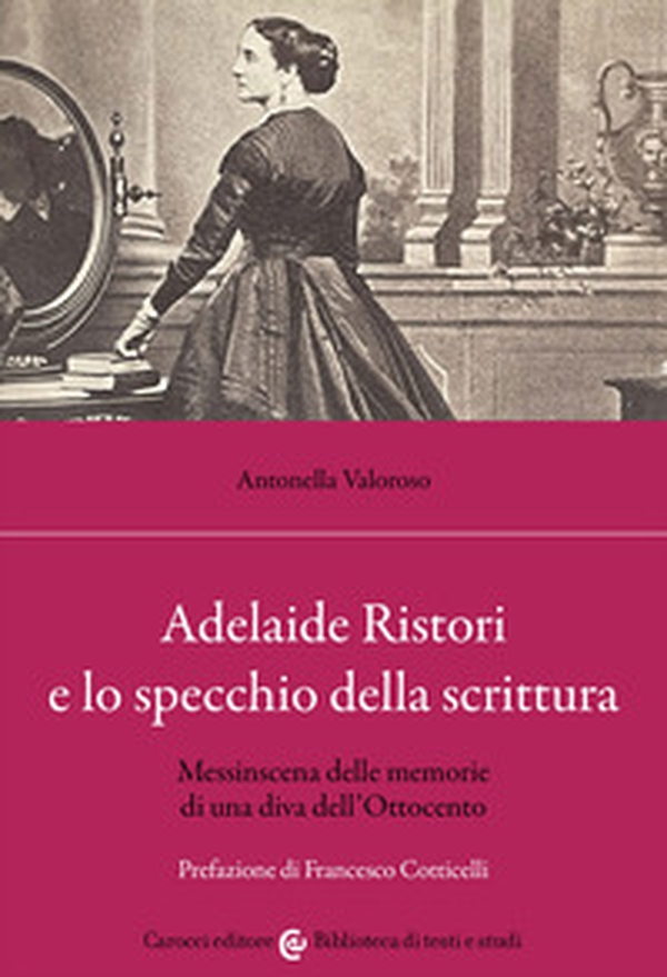 Adelaide Ristori e lo specchio della scrittura. Messinscena delle memorie di una diva dell'Ottocento - Librerie.coop Adelaide Ristori e lo specchio della scrittura. Messinscena delle memorie di una diva dell'Ottocento - Librerie.coop