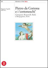 Pietro da Cortona e i Cortoneschi. Giminiani, Romanelli, Baldi, il Borgognone, Ferri - Librerie.coop