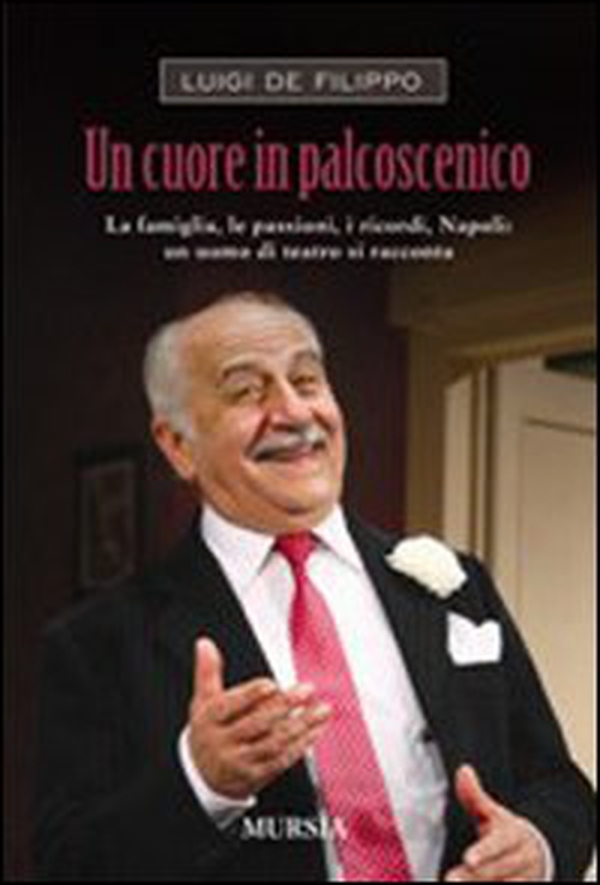 Un cuore in palcoscenico. La famiglia, le passioni, i ricordi, Napoli: un uomo di teatro si racconta - Librerie.coop Un cuore in palcoscenico. La famiglia, le passioni, i ricordi, Napoli: un uomo di teatro si racconta - Librerie.coop