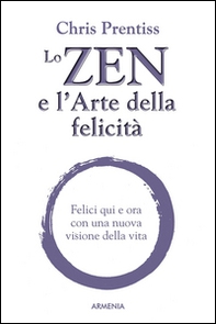 Lo zen e l'arte della felicità. Felici qui e ora con una nuova visione della vita - Librerie.coop