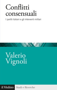 Conflitti consensuali. I partiti italiani e gli interventi militari - Librerie.coop