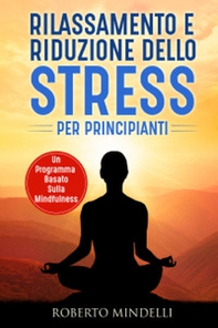 Rilassamento e riduzione dello stress per principianti. Un programma basato sulla mindfulness - Librerie.coop