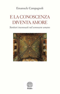 E la conoscenza diventa amore. Sentieri inconsueti nel conoscere umano - Librerie.coop