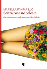 Senza rosa né celeste. Diario di una madre sulla transessualità della figlia - Librerie.coop