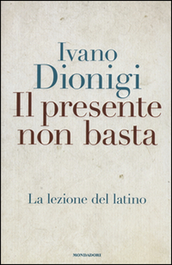 Il presente non basta. La lezione del latino - Librerie.coop Il presente non basta. La lezione del latino - Librerie.coop