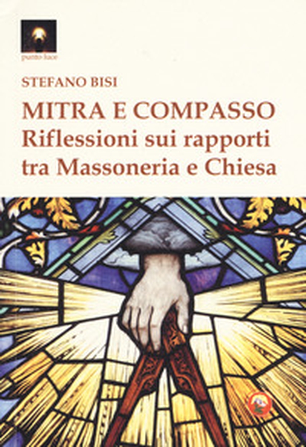 Mitra e compasso. Riflessioni sui rapporti tra massoneria e Chiesa - Librerie.coop Mitra e compasso. Riflessioni sui rapporti tra massoneria e Chiesa - Librerie.coop