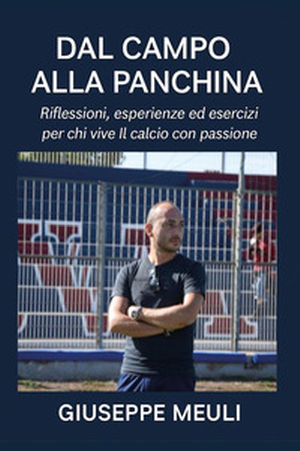 Dal campo alla panchina. Riflessioni, esperienze ed esercizi per chi vive il calcio con passione - Librerie.coop
