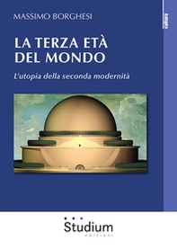 La terza età del mondo. L'utopia della seconda modernità - Librerie.coop