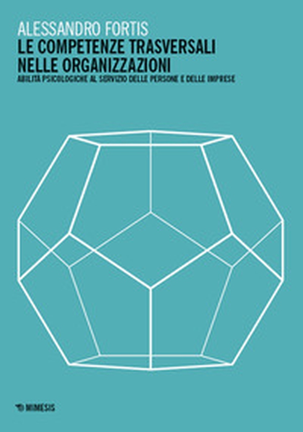 Le competenze trasversali nelle organizzazioni. Abilità psicologiche al servizio delle persone e delle imprese - Librerie.coop Le competenze trasversali nelle organizzazioni. Abilità psicologiche al servizio delle persone e delle imprese - Librerie.coop