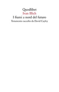I fiumi a nord del futuro. Testamento raccolto da David Cayley - Librerie.coop I fiumi a nord del futuro. Testamento raccolto da David Cayley - Librerie.coop