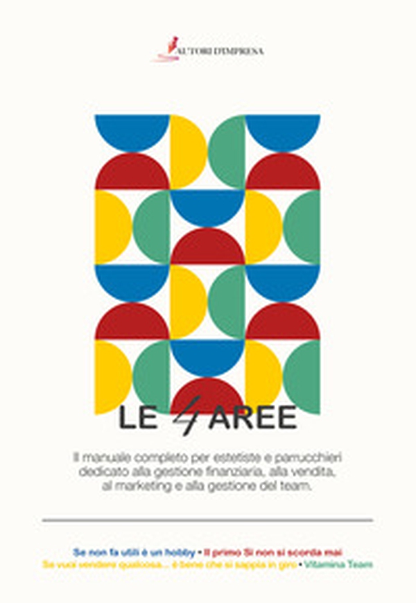 Le 4 aree. Il manuale completo per estetiste e parrucchieri dedicato alla gestione finanziaria, alla vendita, al marketing e alla gestione del team - Librerie.coop Le 4 aree. Il manuale completo per estetiste e parrucchieri dedicato alla gestione finanziaria, alla vendita, al marketing e alla gestione del team - Librerie.coop