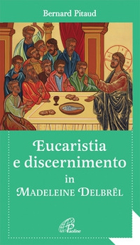 Eucaristia e discernimento. In Madeleine Delbrèl - Librerie.coop Eucaristia e discernimento. In Madeleine Delbrèl - Librerie.coop
