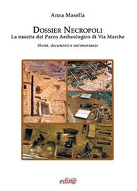 Dossier Necropoli. La nascita del Parco Archeologico di Via Marche. Storia, documenti e testimonianze - Librerie.coop
