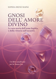 Gnosi dell'amore divino. La vera storia dell'eone Sophia e della vittoria sull'oscurità - Librerie.coop