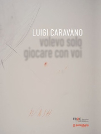 Luigi Caravano. Volevo solo giocare con voi - Librerie.coop