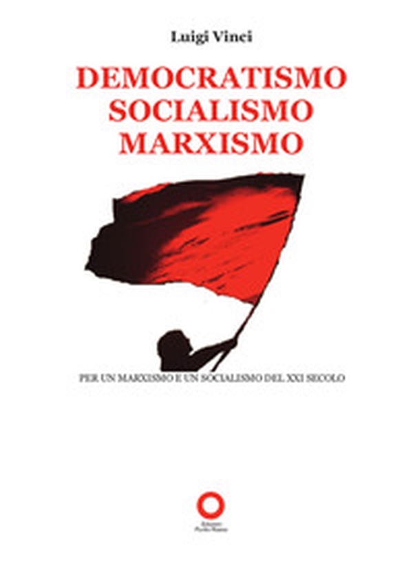 Democratismo, socialismo, marxismo. Per un marxismo e un socialismo del XXI secolo - Librerie.coop Democratismo, socialismo, marxismo. Per un marxismo e un socialismo del XXI secolo - Librerie.coop