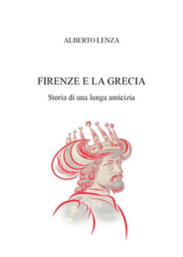 Firenze e la Grecia. Storia di una lunga amicizia - Librerie.coop Firenze e la Grecia. Storia di una lunga amicizia - Librerie.coop