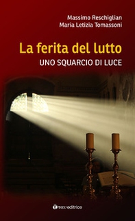 La ferita del lutto. Uno squarcio di luce - Librerie.coop