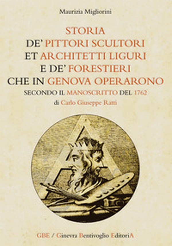 «Storia de' pittori scultori et architetti liguri e de' forestieri che in Genova operarono» secondo il manoscritto del 1762 di Carlo Giuseppe Ratti - Librerie.coop