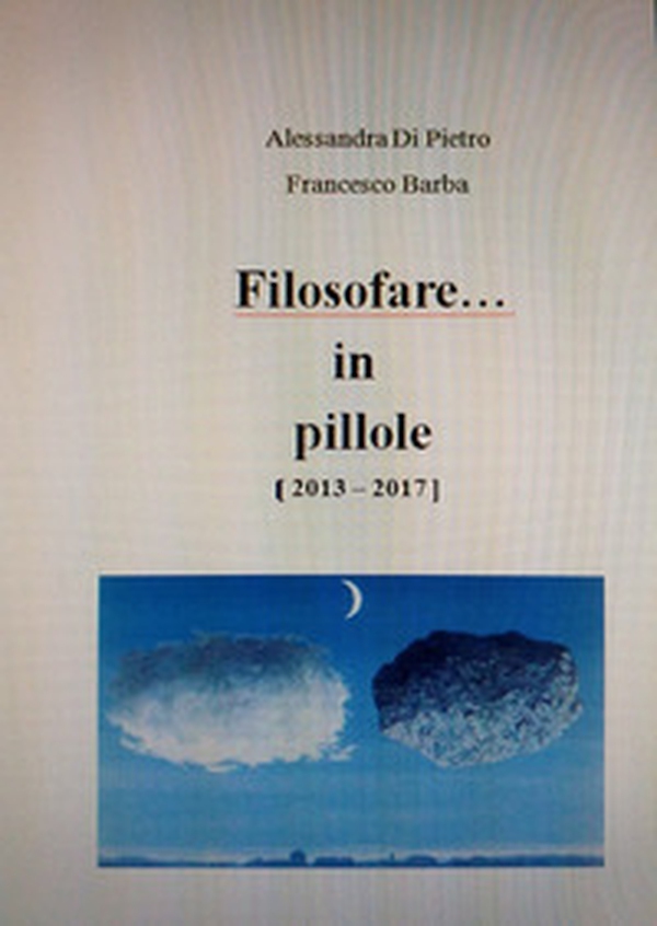 Filosofare... in pillole (2013 - 2017) - Librerie.coop Filosofare... in pillole (2013 - 2017) - Librerie.coop