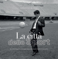 La città dello sport. Racconto fotografico nei luoghi storici dello sport a Napoli e in Campania - Librerie.coop