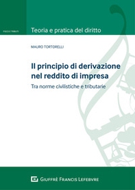 Il principio di derivazione nel reddito di impresa. Tra principi civilistici e norme tributarie - Librerie.coop