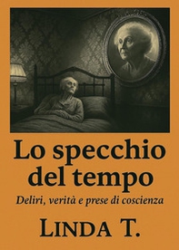 Lo specchio del tempo. Deliri, verità e prese di coscienza - Librerie.coop