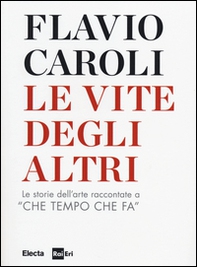 Le vite degli altri. Le storie dell'arte raccontate a «Che tempo che fa» - Librerie.coop