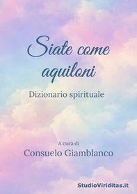 Siate come aquiloni. Dizionario spirituale - Librerie.coop