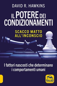 Il potere dei condizionamenti. Scacco matto all'inconscio. I fattori nascosti che determinano i comportamento umani - Librerie.coop
