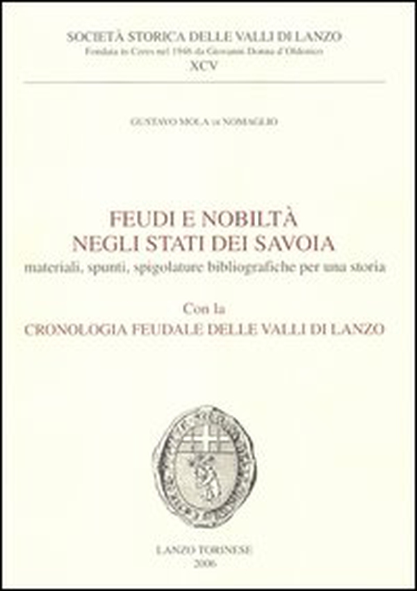 Feudi e nobiltà negli Stati dei Savoia. Materiali, spunti, spigolature bibliografiche per una storia con la cronologia feudale delle valli di Lanzo - Librerie.coop