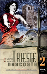 Trieste nascosta. Raccolta illustrata di curiosità sconosciute della città e dintorni - Librerie.coop