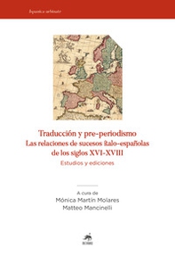 Traducción y pre-periodismo. Las relaciones de sucesos ítalo-españolas de los siglos XVI-XVIII. Estudios y ediciones - Librerie.coop