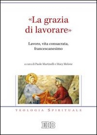 «La grazia di lavorare». Lavoro, vita consacrata, francescanesimo - Librerie.coop