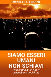 Siamo esseri umani non schiavi. C'è bisogno di un nuovo umanesimo socialista - Librerie.coop