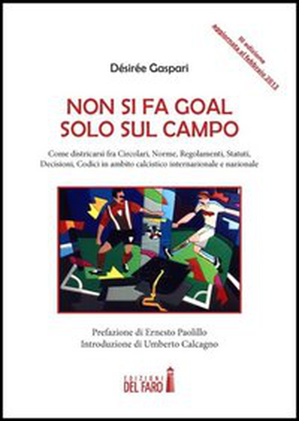 Non si fa goal solo sul campo. Come districarsi fra circolari, norme, regolamenti, statuti, decisioni, codici in ambito calcistico internazionale e nazionale - Librerie.coop