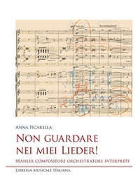 Non guardare nei miei Lieder! Mahler compositore orchestratore interprete - Librerie.coop Non guardare nei miei Lieder! Mahler compositore orchestratore interprete - Librerie.coop