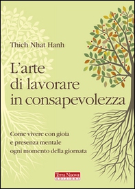L'arte di lavorare in consapevolezza. Come vivere con gioia e presenza mentale ogni momento della giornata - Librerie.coop