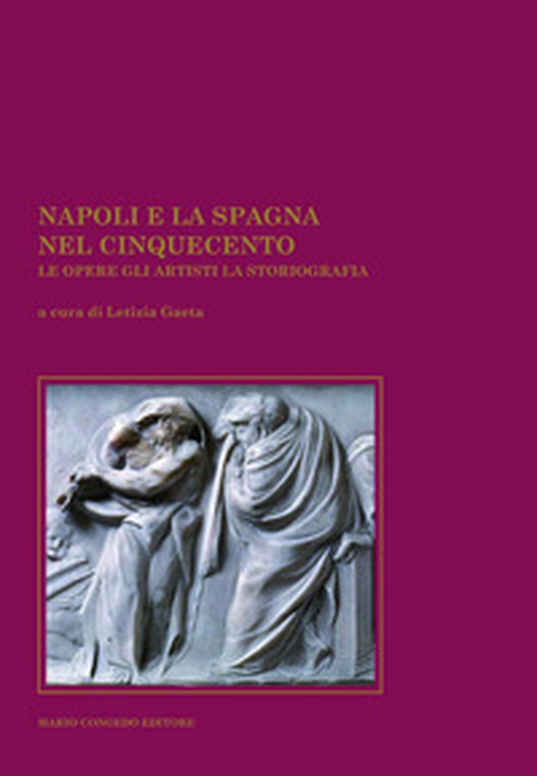 Napoli e la Spagna nel Cinquecento. Le opere, gli artisti, la storiografia - Librerie.coop Napoli e la Spagna nel Cinquecento. Le opere, gli artisti, la storiografia - Librerie.coop