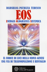 Eos. Energia olografica sistemica. Il codice di luce della Nuova Genesi. Una via di trasformazione e risveglio - Librerie.coop Eos. Energia olografica sistemica. Il codice di luce della Nuova Genesi. Una via di trasformazione e risveglio - Librerie.coop