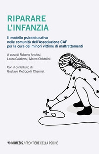 Riparare l'infanzia. Il modello psicoeducativo nelle comunità dell'associazione CAF nella cura dei minori vittime di maltrattamenti - Librerie.coop