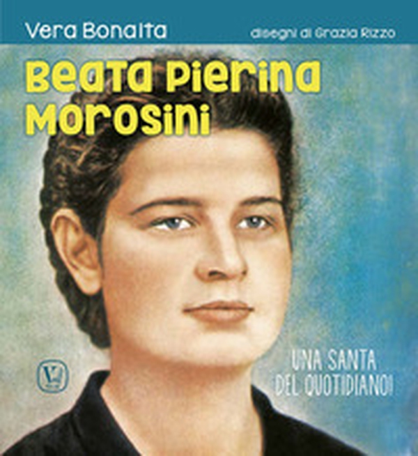 Beata Pierina Morosini. Una santa del quotidiano! - Librerie.coop