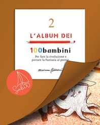 L'album dei 100bambini. Per fare la rivoluzione e portare la fantasia al potere - Vol. 2 - Librerie.coop L'album dei 100bambini. Per fare la rivoluzione e portare la fantasia al potere - Vol. 2 - Librerie.coop