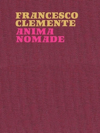 Francesco Clemente. Anima nomade. Catalogo della mostra (Roma, 23 novembre 2024-30 marzo 2025). Ediz. inglese - Librerie.coop