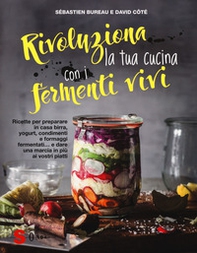 Rivoluziona la tua cucina con i fermenti vivi. Ricette per preparare in casa birra, yogurt, condimenti e formaggi fermentati... e dare una marcia in più ai vostri piatti - Librerie.coop Rivoluziona la tua cucina con i fermenti vivi. Ricette per preparare in casa birra, yogurt, condimenti e formaggi fermentati... e dare una marcia in più ai vostri piatti - Librerie.coop