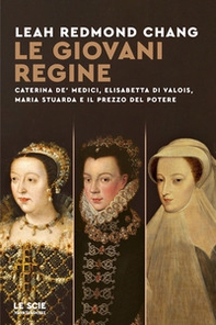 Le giovani regine. Caterina de' Medici, Elisabetta di Valois, Maria Stuarda e il prezzo del potere - Librerie.coop