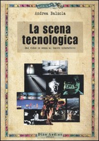 La scena tecnologica. Dal video in scena al teatro interattivo - Librerie.coop
